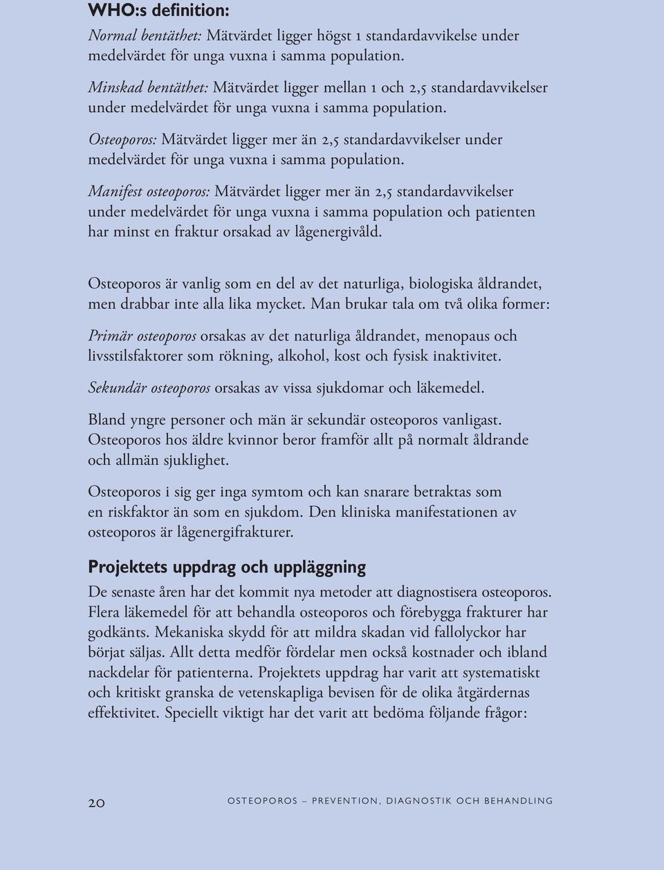 Osteoporos: Mätvärdet ligger mer än 2,5 standardavvikelser under medelvärdet för unga vuxna i samma population.