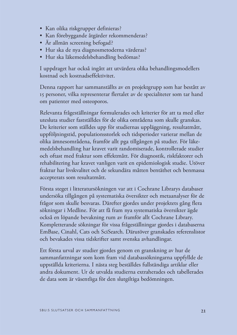 Denna rapport har sammanställts av en projektgrupp som har bestått av 15 personer, vilka representerar flertalet av de specialiteter som tar hand om patienter med osteoporos.