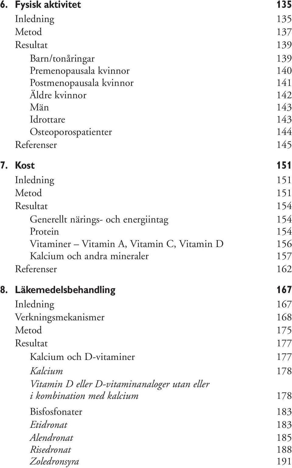 Kost 151 Inledning 151 Metod 151 Resultat 154 Generellt närings- och energiintag 154 Protein 154 Vitaminer Vitamin A, Vitamin C, Vitamin D 156 Kalcium och andra mineraler