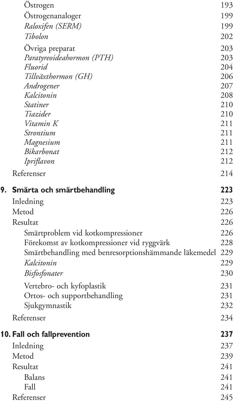 Smärta och smärtbehandling 223 Inledning 223 Metod 226 Resultat 226 Smärtproblem vid kotkompressioner 226 Förekomst av kotkompressioner vid ryggvärk 228 Smärtbehandling med