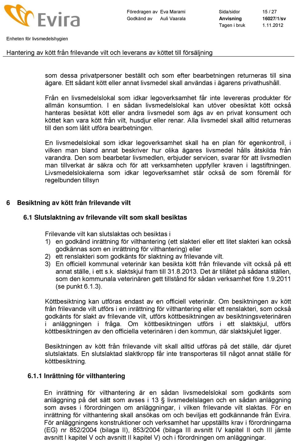 I en sådan livsmedelslokal kan utöver obesiktat kött också hanteras besiktat kött eller andra livsmedel som ägs av en privat konsument och köttet kan vara kött från vilt, husdjur eller renar.