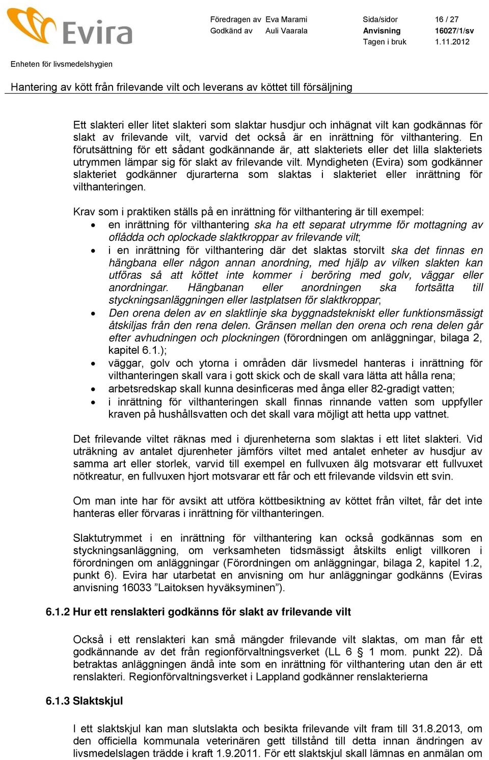 Myndigheten (Evira) som godkänner slakteriet godkänner djurarterna som slaktas i slakteriet eller inrättning för vilthanteringen.