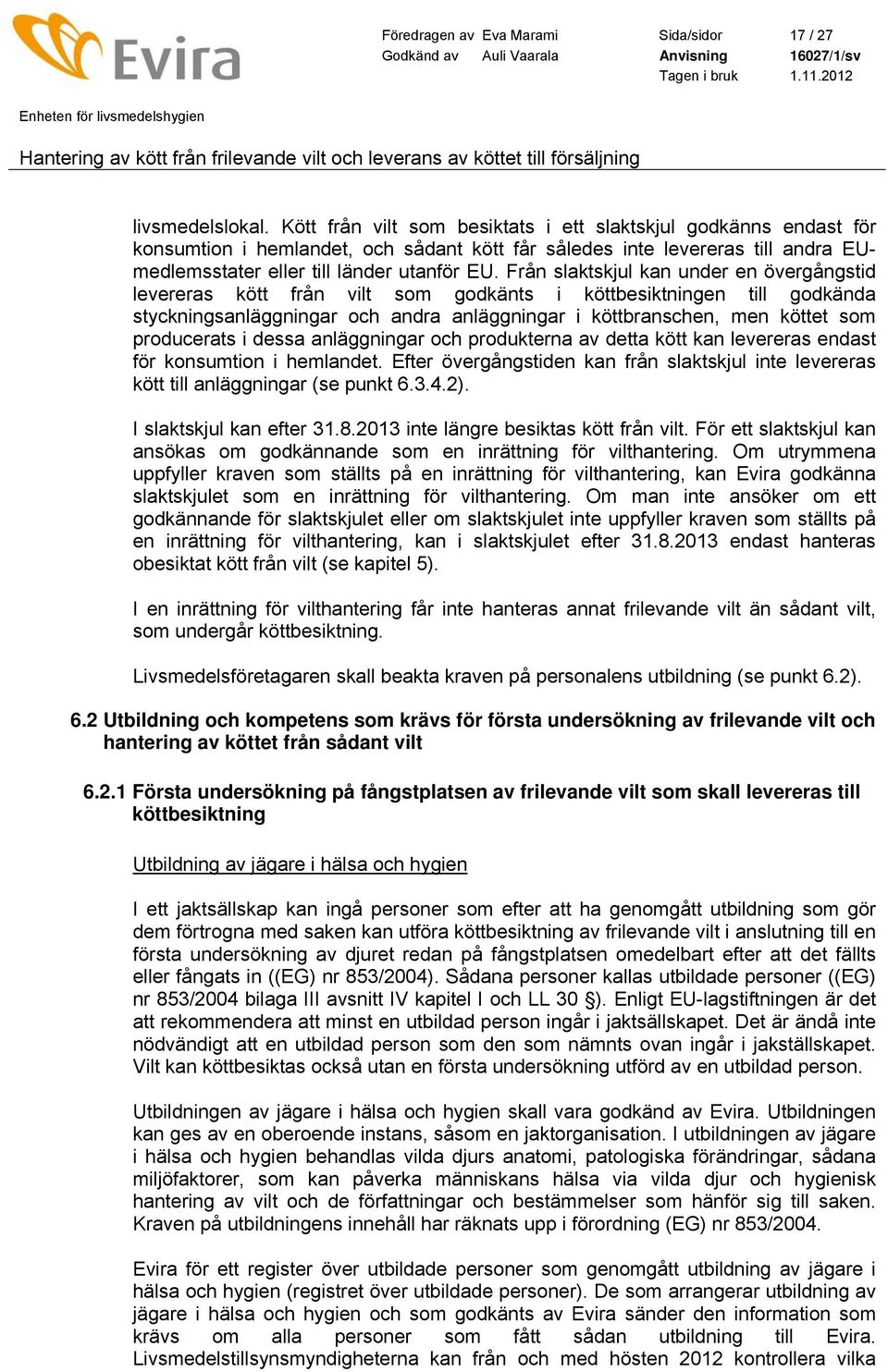 Från slaktskjul kan under en övergångstid levereras kött från vilt som godkänts i köttbesiktningen till godkända styckningsanläggningar och andra anläggningar i köttbranschen, men köttet som