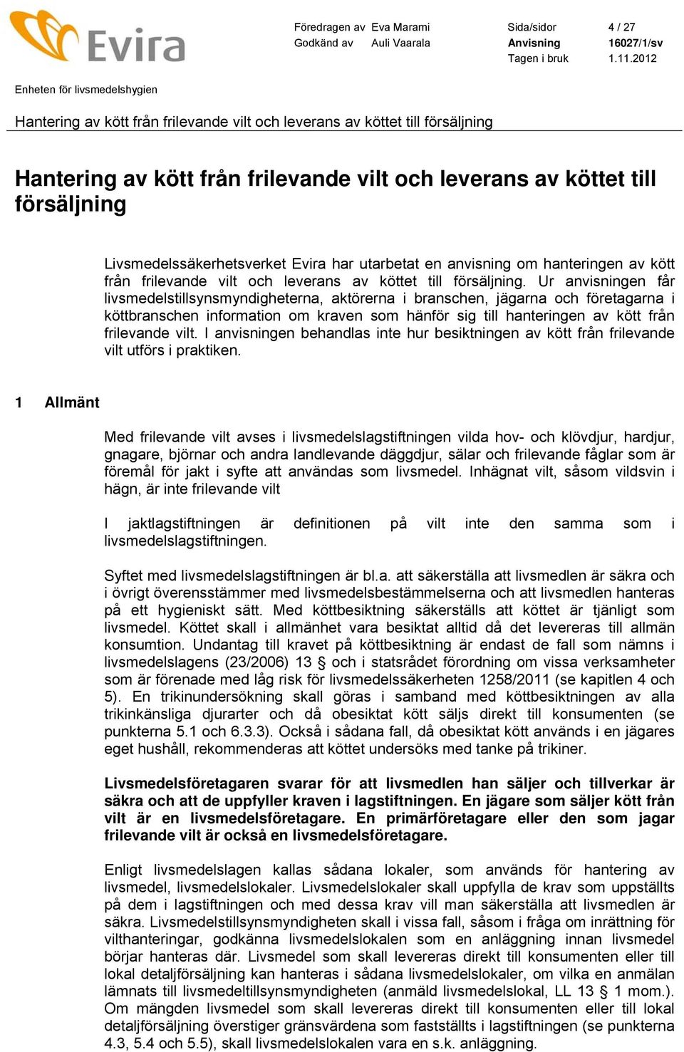 Ur anvisningen får livsmedelstillsynsmyndigheterna, aktörerna i branschen, jägarna och företagarna i köttbranschen information om kraven som hänför sig till hanteringen av kött från frilevande vilt.