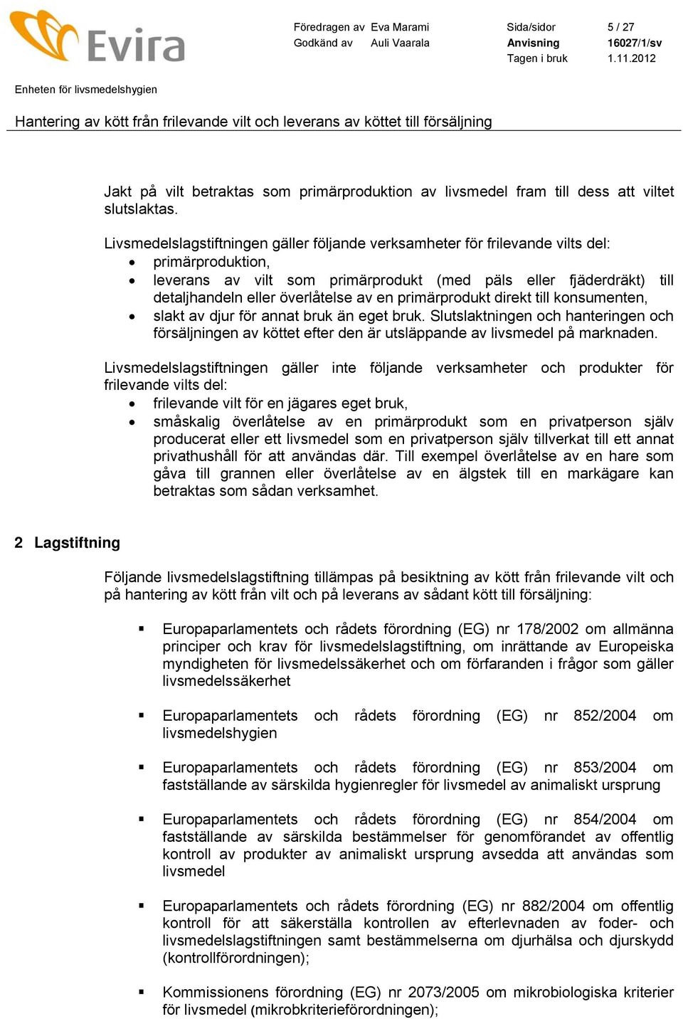 av en primärprodukt direkt till konsumenten, slakt av djur för annat bruk än eget bruk. Slutslaktningen och hanteringen och försäljningen av köttet efter den är utsläppande av livsmedel på marknaden.