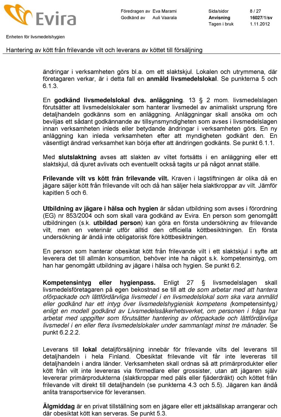 livsmedelslagen förutsätter att livsmedelslokaler som hanterar livsmedel av animaliskt ursprung före detaljhandeln godkänns som en anläggning.