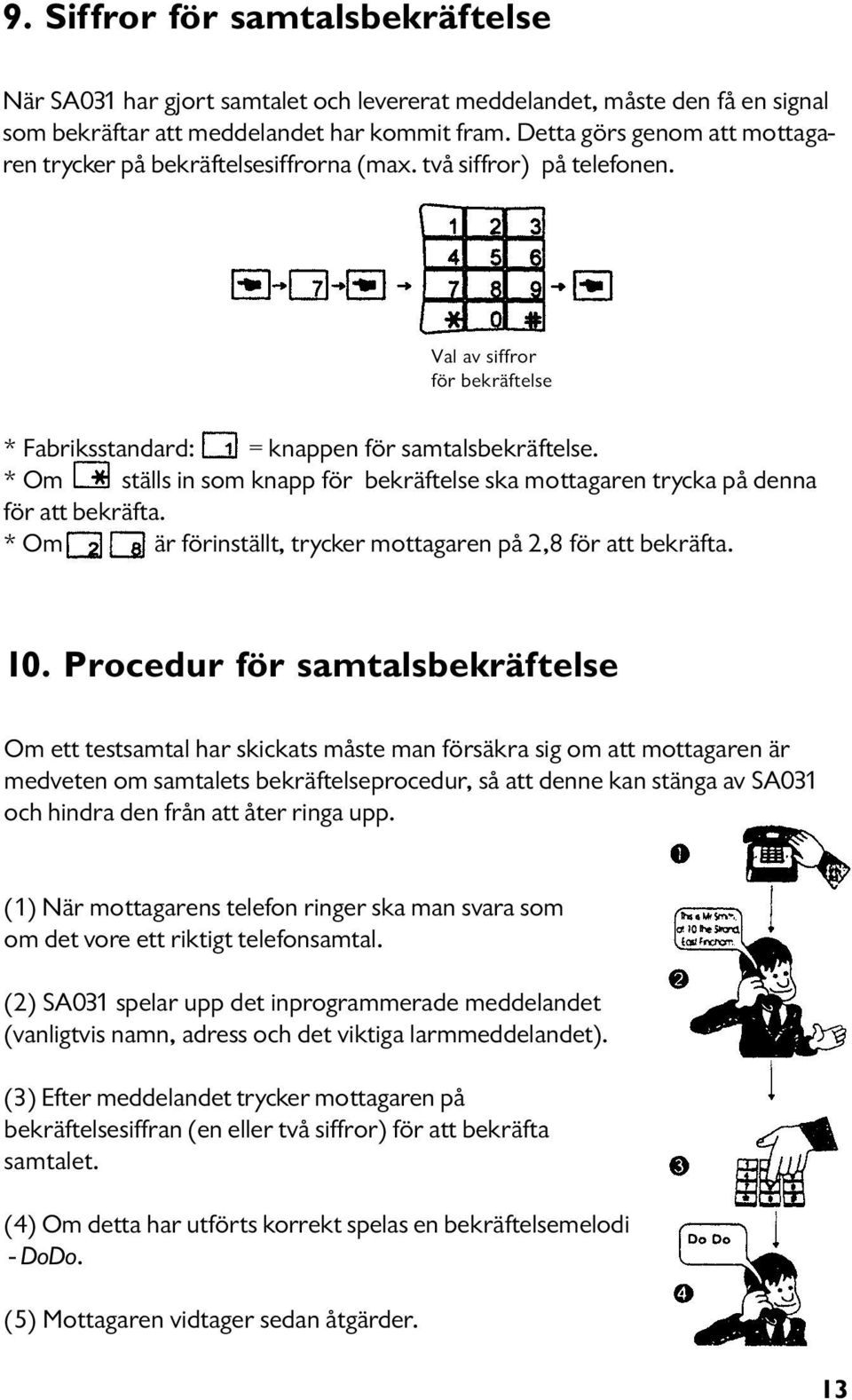 * Om ställs in som knapp för bekräftelse ska mottagaren trycka på denna för att bekräfta. * Om är förinställt, trycker mottagaren på 2,8 för att bekräfta. 10.