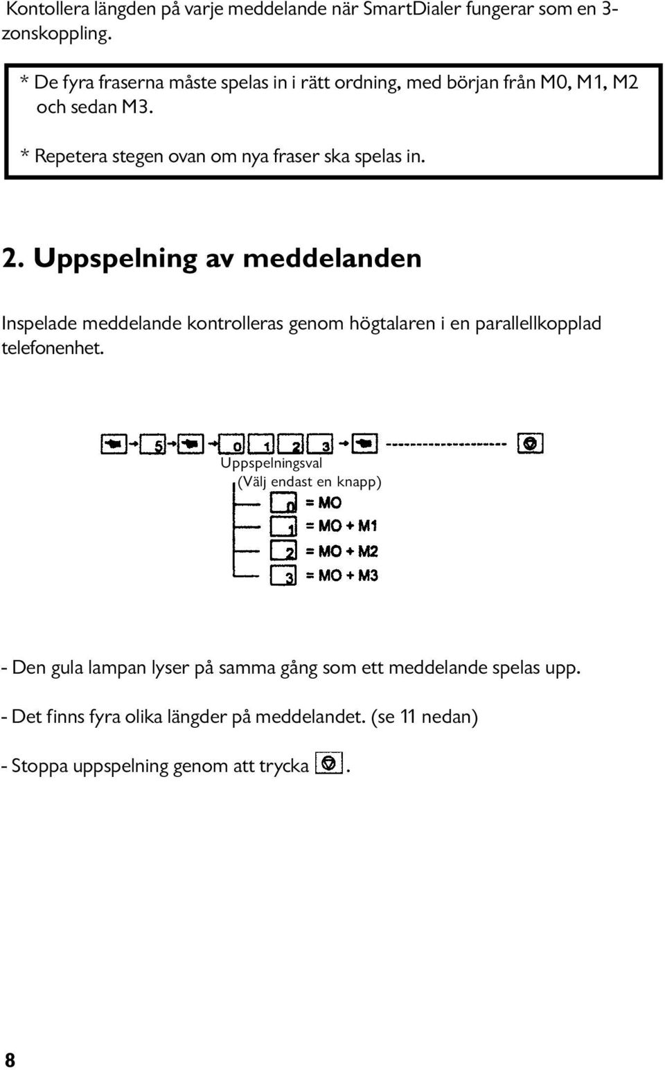 * Repetera stegen ovan om nya fraser ska spelas in. 2.