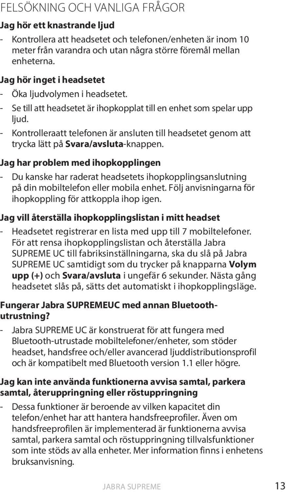 - Kontrolleraatt telefonen är ansluten till headsetet genom att trycka lätt på Svara/avsluta-knappen.