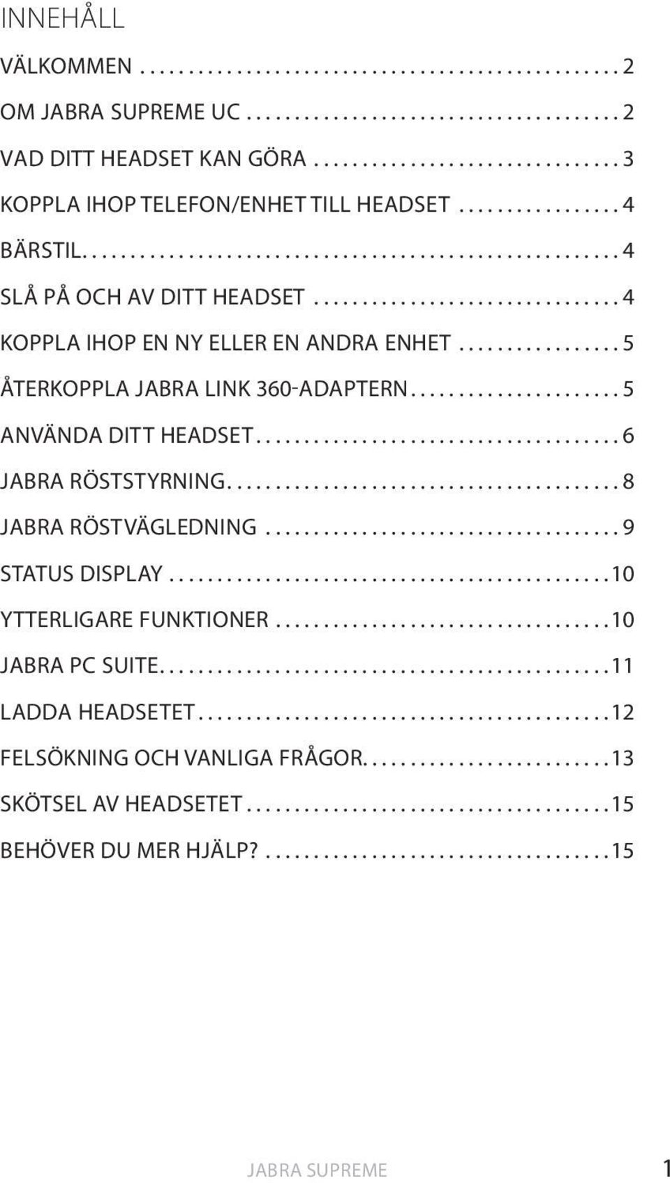 ...5 ANVÄNDA DITT HEADSET...6 JABRA RÖSTSTYRNING...8 JABRA RÖSTVÄGLEDNING...9 STATUS DISPLAY... 10 YTTERLIGARE FUNKTIONER.