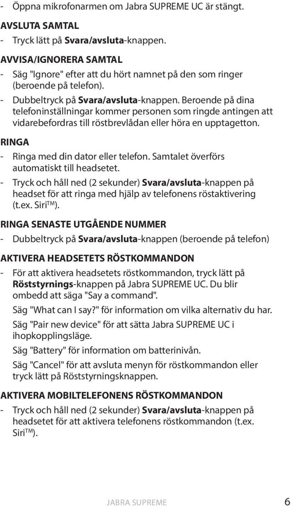 Beroende på dina telefoninställningar kommer personen som ringde antingen att vidarebefordras till röstbrevlådan eller höra en upptagetton. RINGA - Ringa med din dator eller telefon.