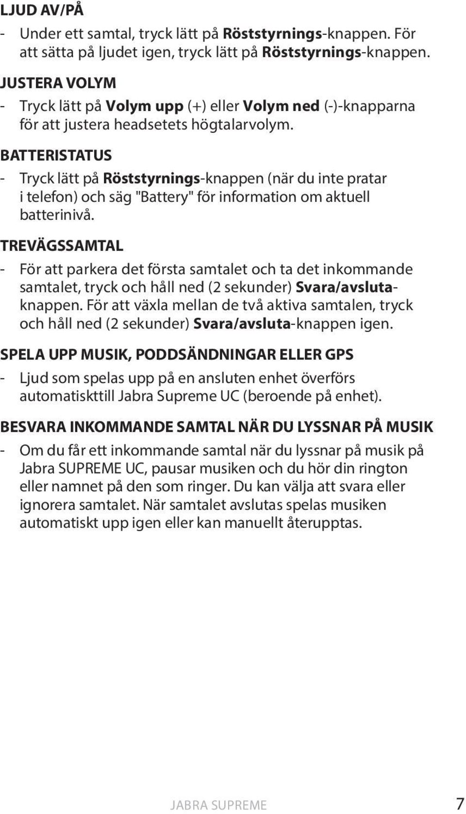 BATTERISTATUS - Tryck lätt på Röststyrnings-knappen (när du inte pratar i telefon) och säg "Battery" för information om aktuell batterinivå.