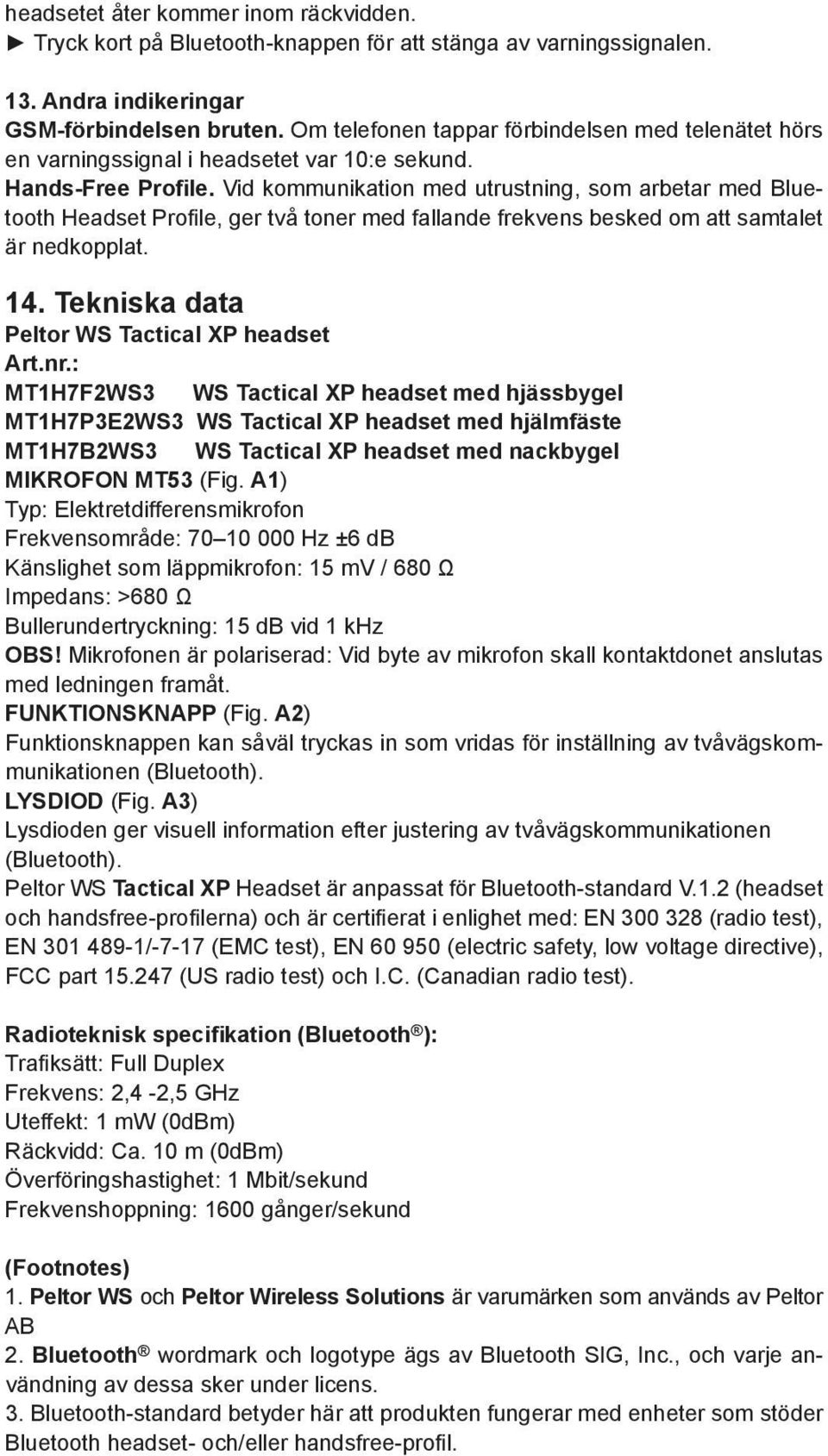 Vid kommunikation med utrustning, som arbetar med Bluetooth Headset Profile, ger två toner med fallande frekvens besked om att samtalet är nedkopplat. 14.