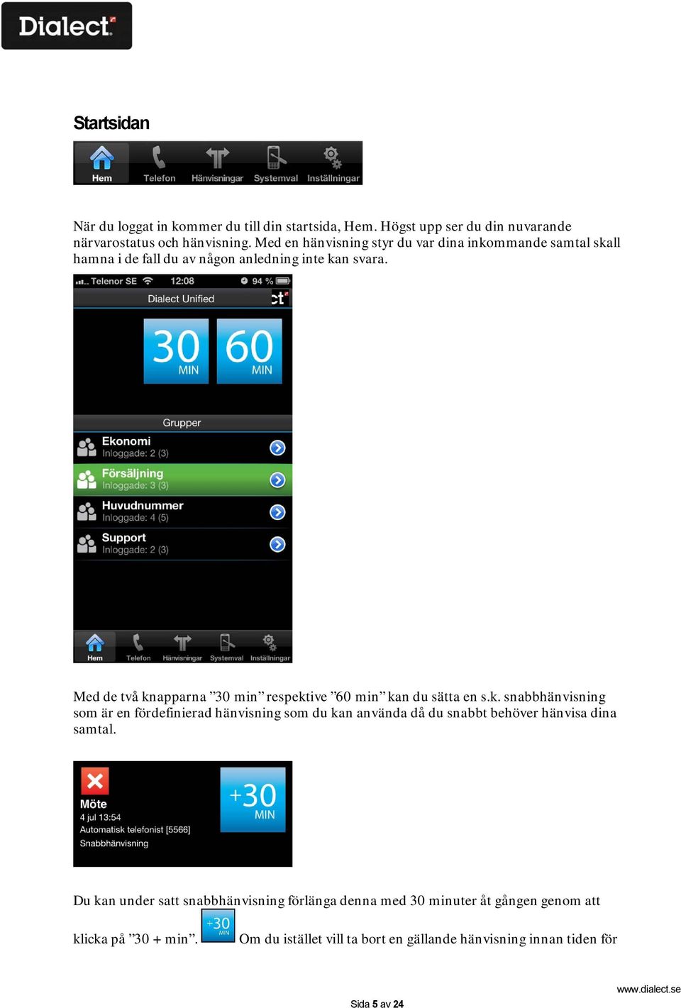 Med de två knapparna 30 min respektive 60 min kan du sätta en s.k. snabbhänvisning som är en fördefinierad hänvisning som du kan använda då du snabbt behöver hänvisa dina samtal.