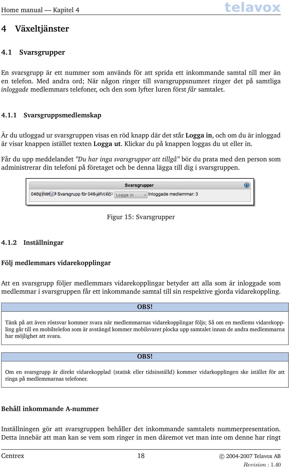 1 Svarsgruppsmedlemskap Är du utloggad ur svarsgruppen visas en röd knapp där det står Logga in, och om du är inloggad är visar knappen istället texten Logga ut.