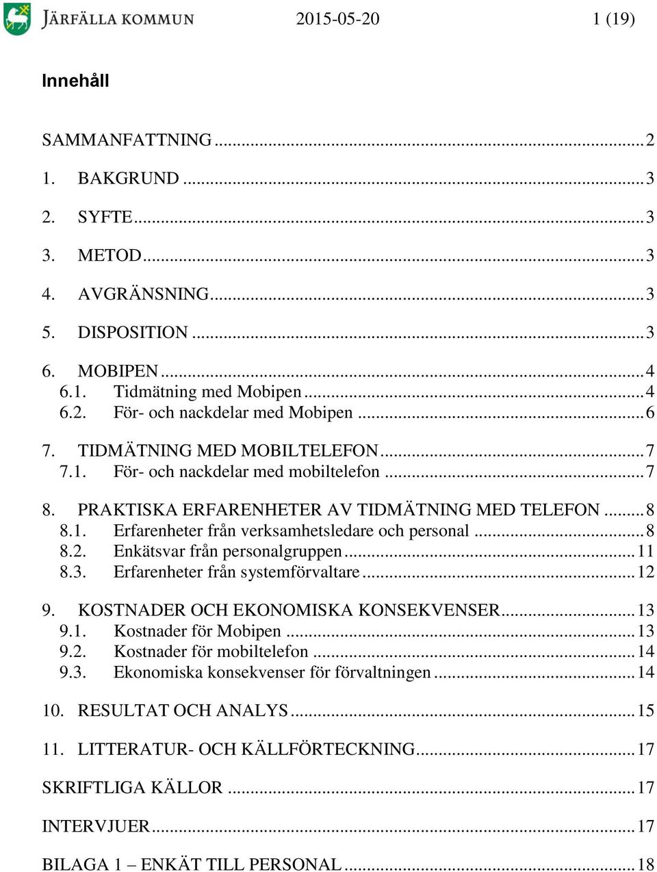.. 8 8.2. Enkätsvar från personalgruppen... 11 8.3. Erfarenheter från systemförvaltare... 12 9. KOSTNADER OCH EKONOMISKA KONSEKVENSER... 13 9.1. Kostnader för Mobipen... 13 9.2. Kostnader för mobiltelefon.