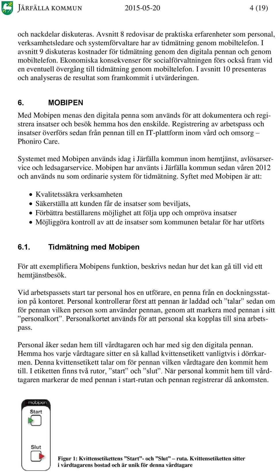 Ekonomiska konsekvenser för socialförvaltningen förs också fram vid en eventuell övergång till tidmätning genom mobiltelefon.