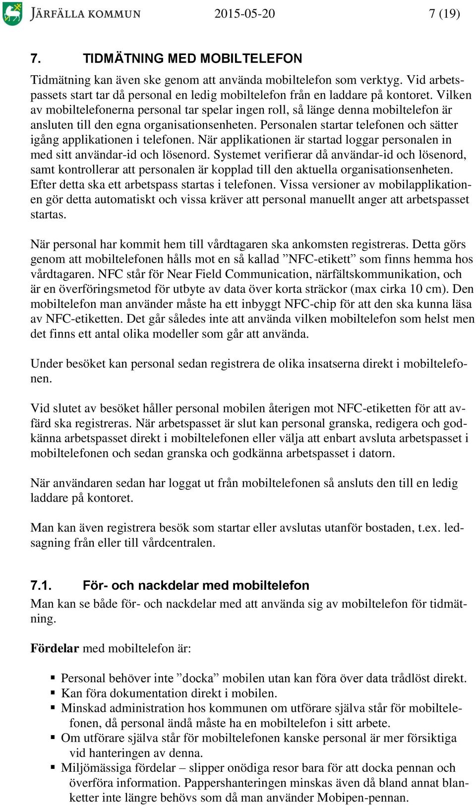 Vilken av mobiltelefonerna personal tar spelar ingen roll, så länge denna mobiltelefon är ansluten till den egna organisationsenheten.