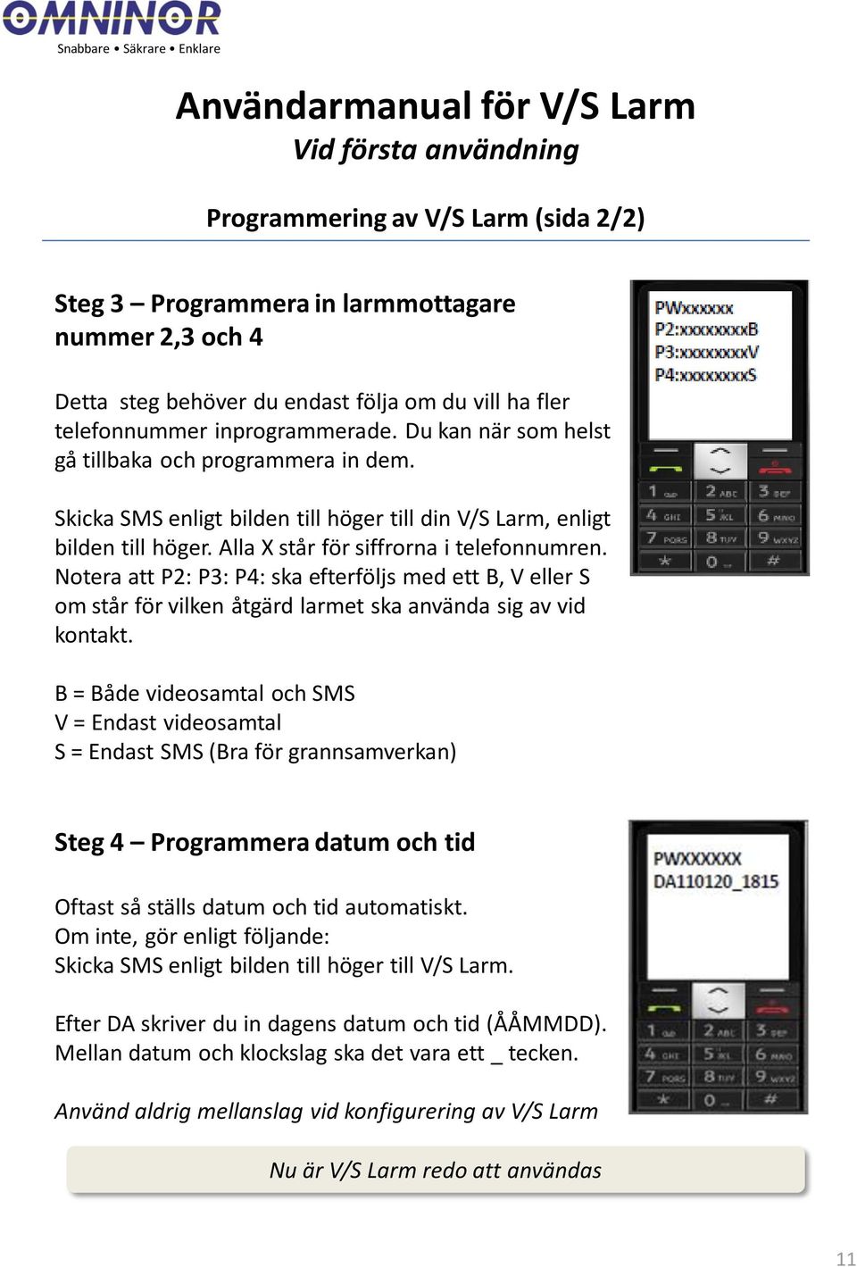 Alla X står för siffrorna i telefonnumren. Notera att P2: P3: P4: ska efterföljs med ett B, V eller S om står för vilken åtgärd larmet ska använda sig av vid kontakt.