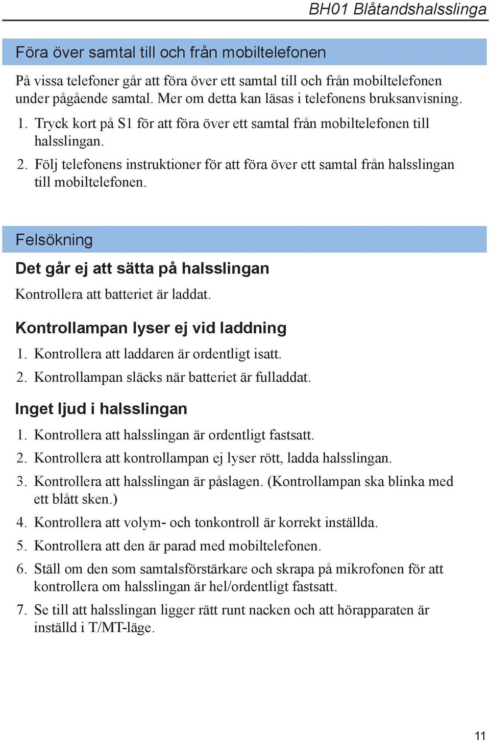 Följ telefonens instruktioner för att föra över ett samtal från halsslingan till mobiltelefonen. Felsökning Det går ej att sätta på halsslingan Kontrollera att batteriet är laddat.