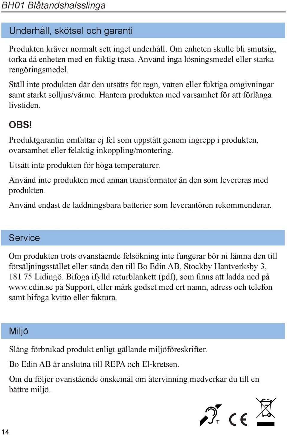 Hantera produkten med varsamhet för att förlänga livstiden. OBS! Produktgarantin omfattar ej fel som uppstått genom ingrepp i produkten, ovarsamhet eller felaktig inkoppling/montering.