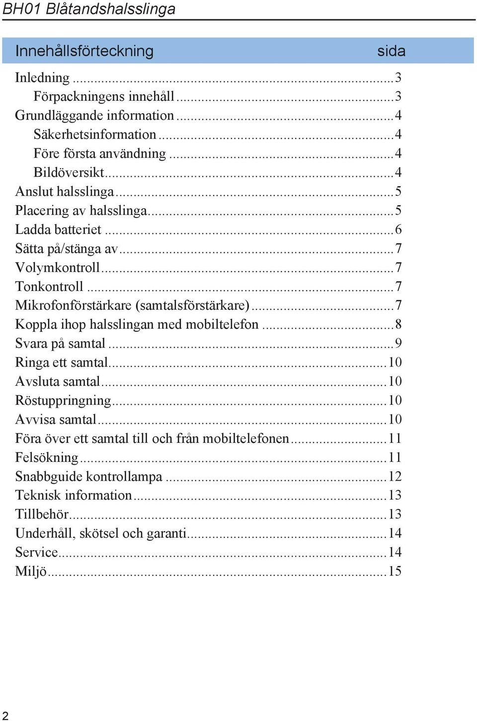 ..7 Koppla ihop halsslingan med mobiltelefon...8 Svara på samtal...9 Ringa ett samtal...10 Avsluta samtal...10 Röstuppringning...10 Avvisa samtal.