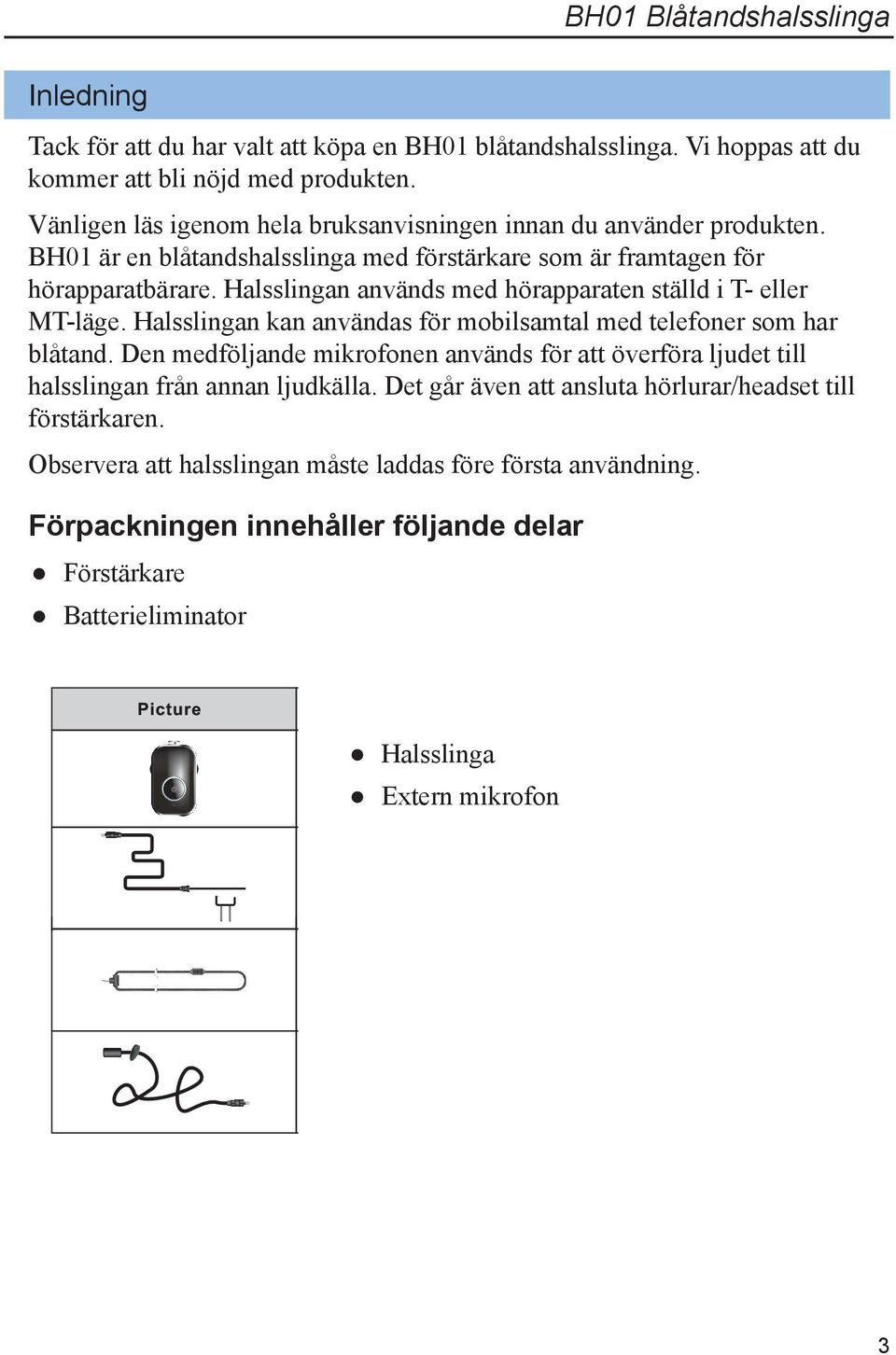 Halsslingan används med hörapparaten ställd i T- eller MT-läge. Halsslingan kan användas för mobilsamtal med telefoner som har blåtand.