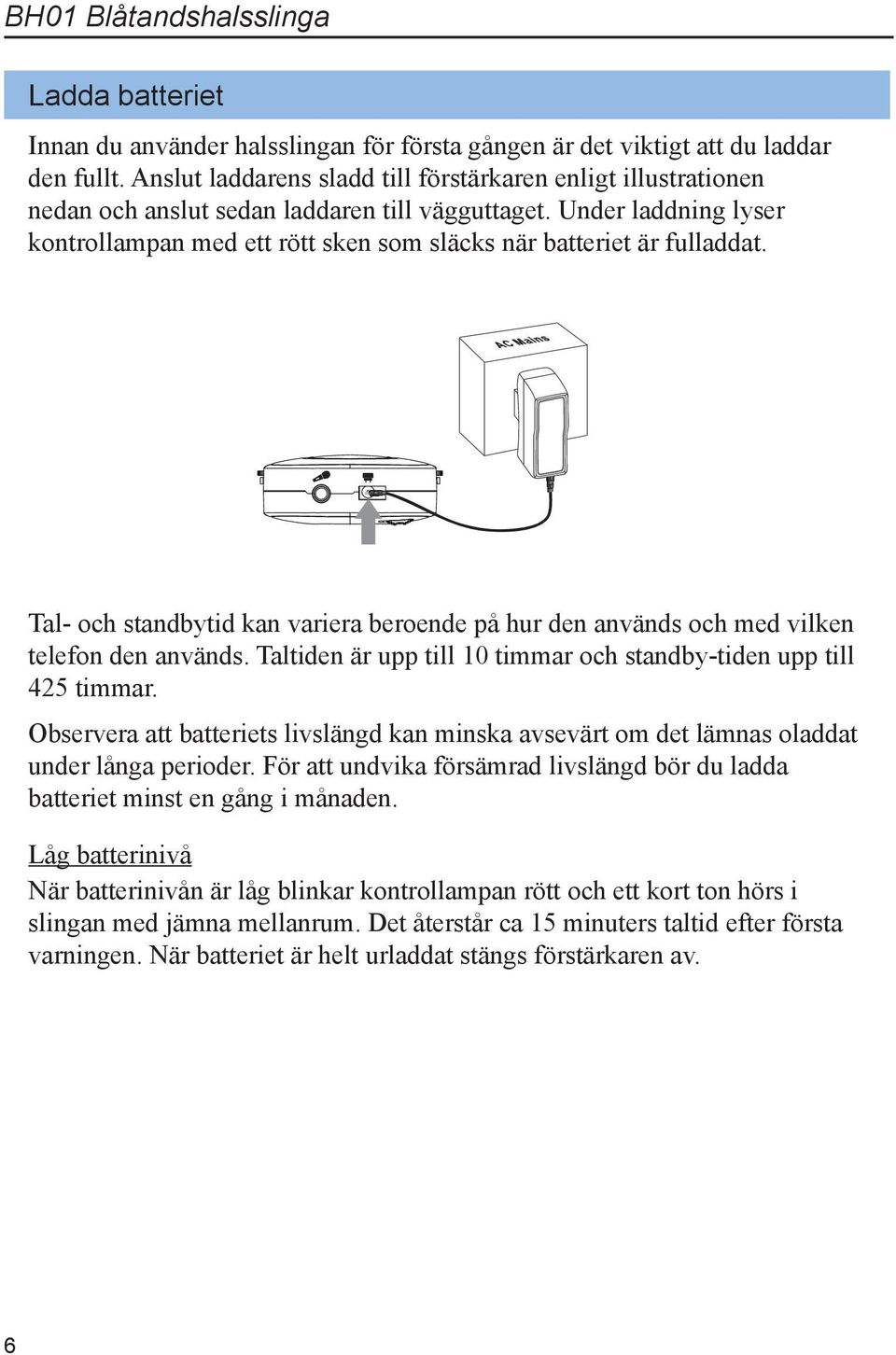 Under laddning lyser kontrollampan med ett rött sken som släcks när batteriet är fulladdat. Tal- och standbytid kan variera beroende på hur den används och med vilken telefon den används.