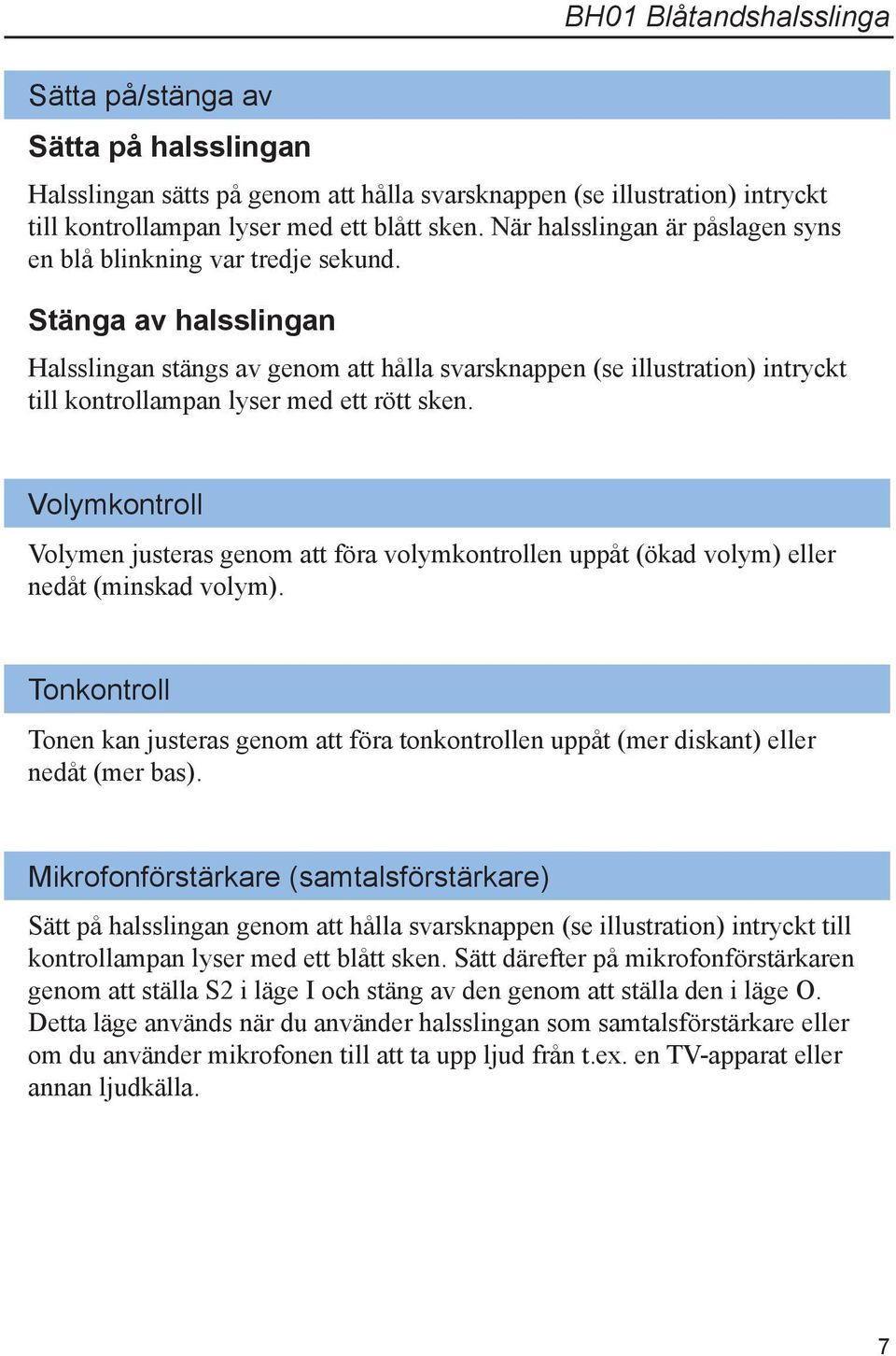 Stänga av halsslingan Halsslingan stängs av genom att hålla svarsknappen (se illustration) intryckt till kontrollampan lyser med ett rött sken.