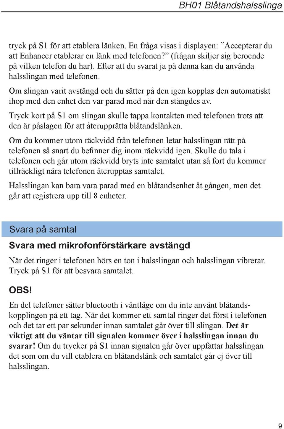 Om slingan varit avstängd och du sätter på den igen kopplas den automatiskt ihop med den enhet den var parad med när den stängdes av.