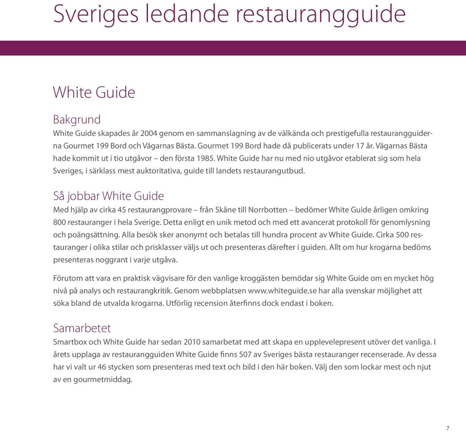 White Guide har nu med nio utgåvor etablerat sig som hela Sveriges, i särklass mest auktoritativa, guide till landets restaurangutbud.