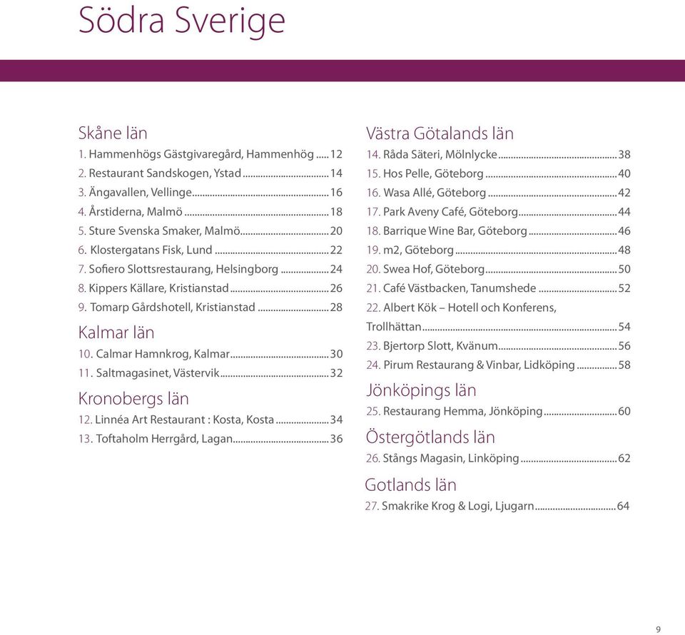 Saltmagasinet, Västervik...32 Kronobergs län 12. Linnéa Art Restaurant : Kosta, Kosta...34 13. Toftaholm Herrgård, Lagan...36 Västra Götalands län 14. Råda Säteri, Mölnlycke...38 15.