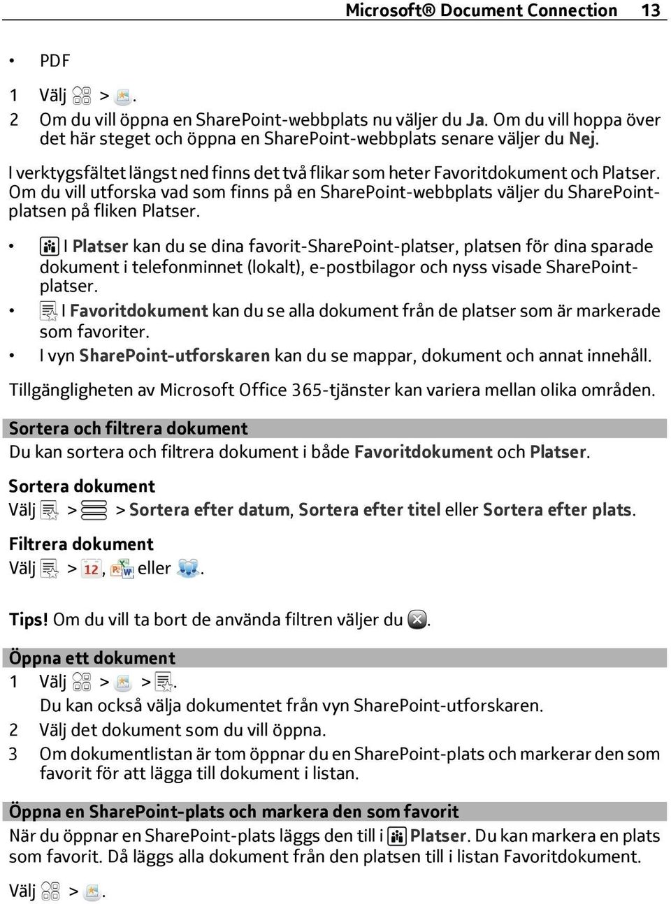 I Platser kan du se dina favorit-sharepoint-platser, platsen för dina sparade dokument i telefonminnet (lokalt), e-postbilagor och nyss visade SharePointplatser.