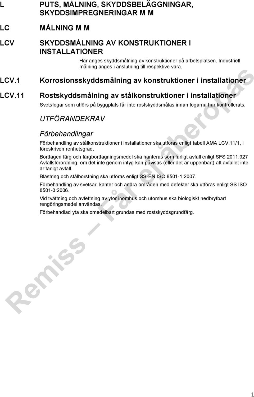 Korrosionsskyddsmålning av konstruktioner i installationer Rostskyddsmålning av stålkonstruktioner i installationer Svetsfogar som utförs på byggplats får inte rostskyddsmålas innan fogarna har