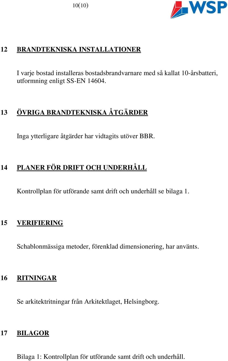 14 PLANER FÖR DRIFT OCH UNDERHÅLL Kontrollplan för utförande samt drift och underhåll se bilaga 1.