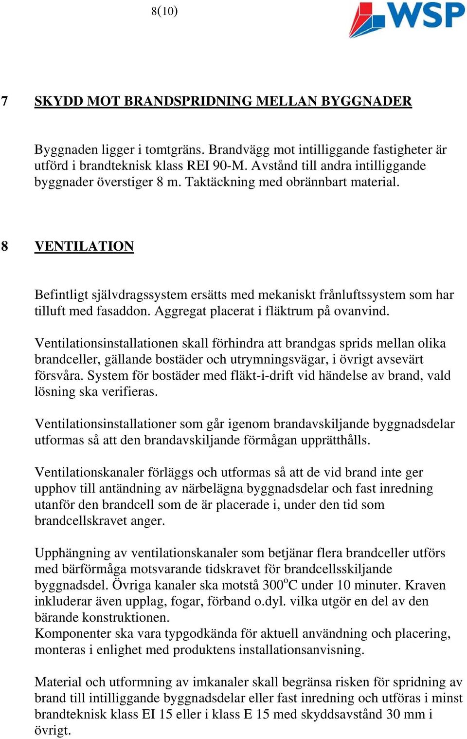 8 VENTILATION Befintligt självdragssystem ersätts med mekaniskt frånluftssystem som har tilluft med fasaddon. Aggregat placerat i fläktrum på ovanvind.