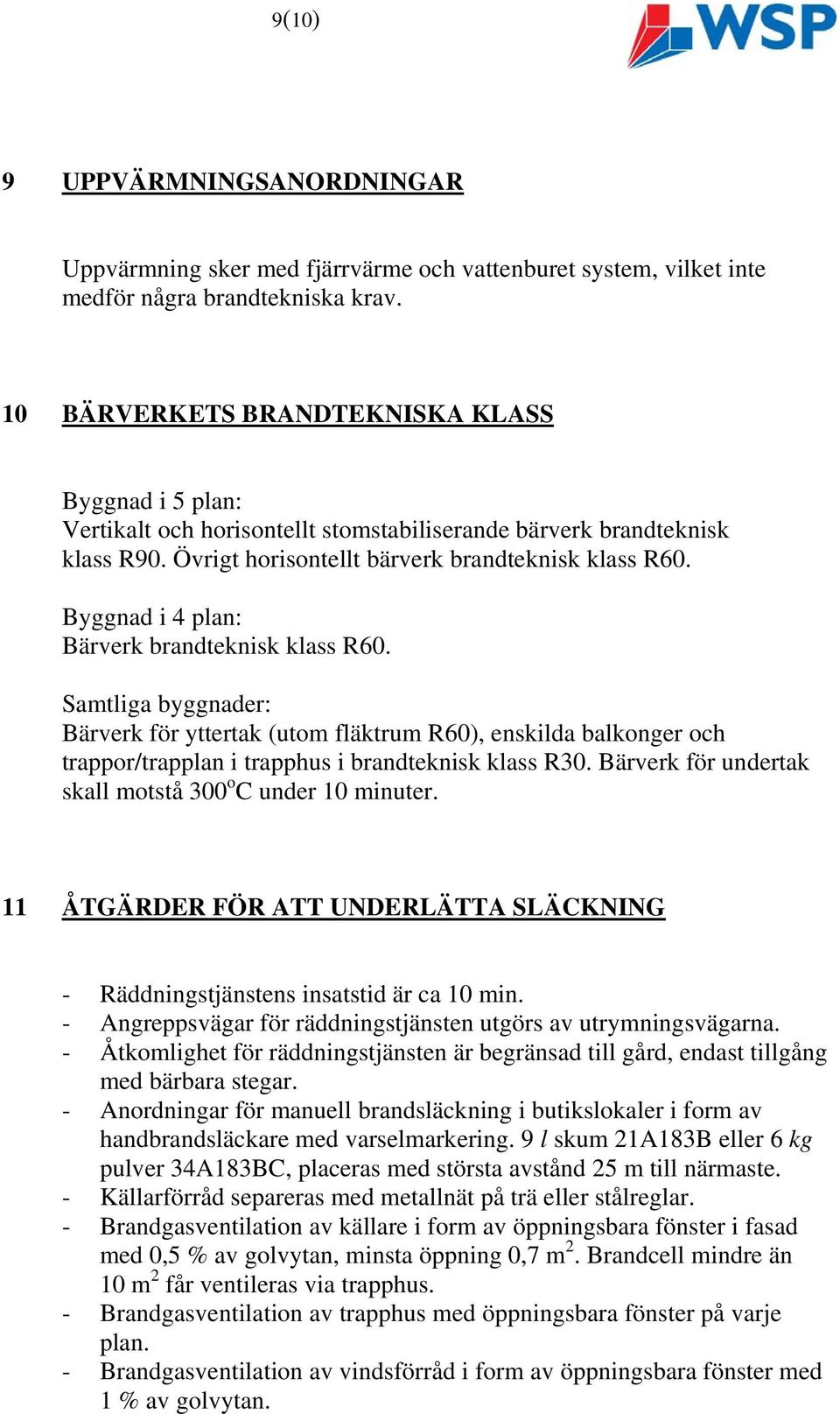 Byggnad i 4 plan: Bärverk brandteknisk klass R60. Samtliga byggnader: Bärverk för yttertak (utom fläktrum R60), enskilda balkonger och trappor/trapplan i trapphus i brandteknisk klass R30.