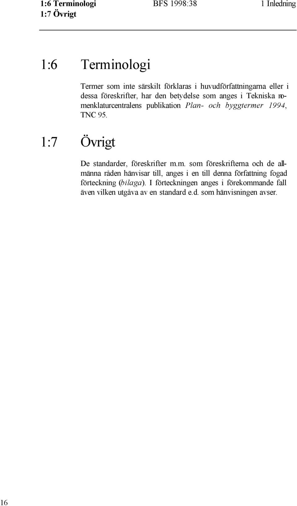 byggtermer 1994, TNC 95. De standarder, föreskrifter m.m. som föreskrifterna och de allmänna råden hänvisar till, anges i en till denna författning fogad förteckning (bilaga).