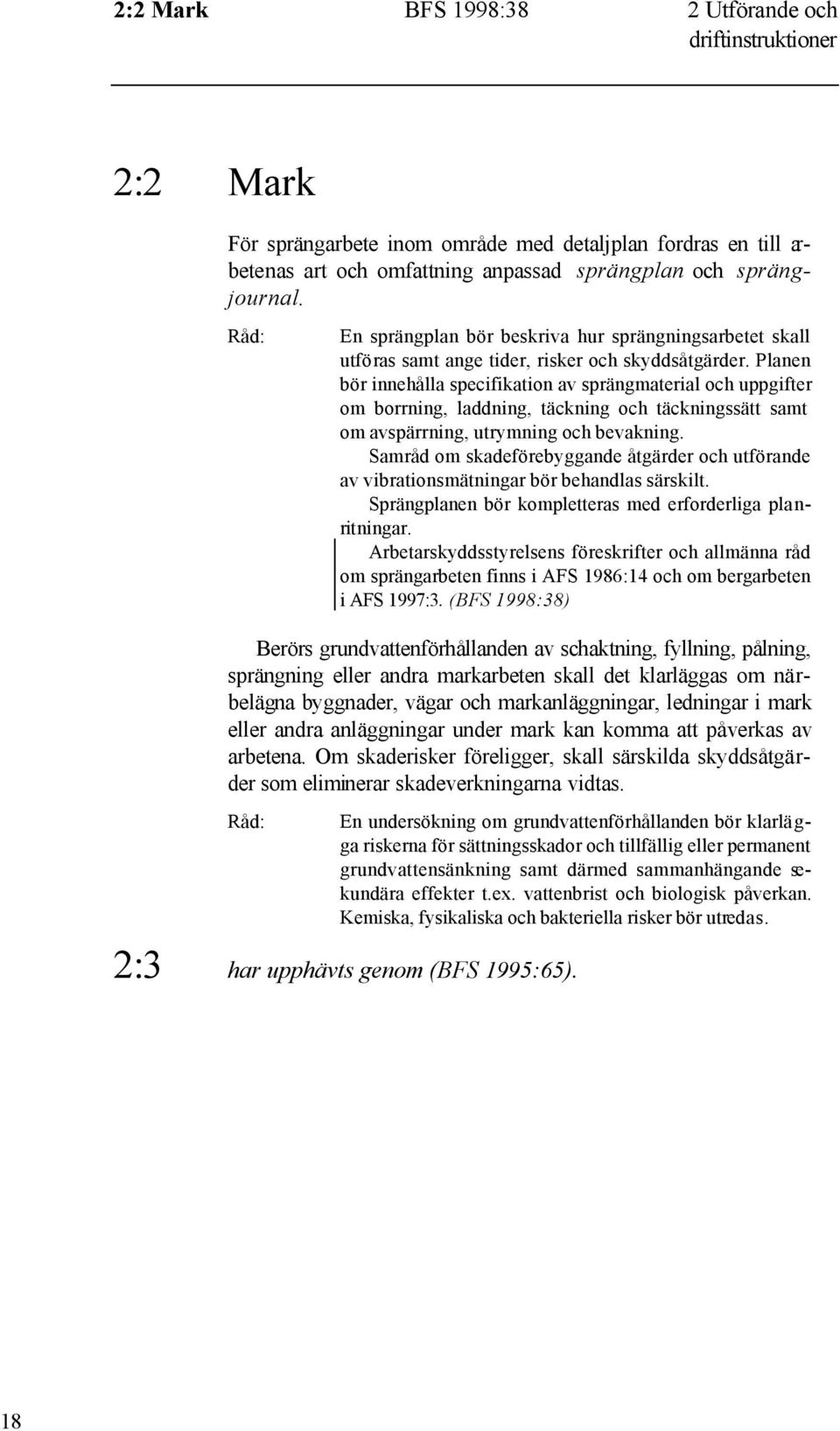 Planen bör innehålla specifikation av sprängmaterial och uppgifter om borrning, laddning, täckning och täckningssätt samt om avspärrning, utrymning och bevakning.