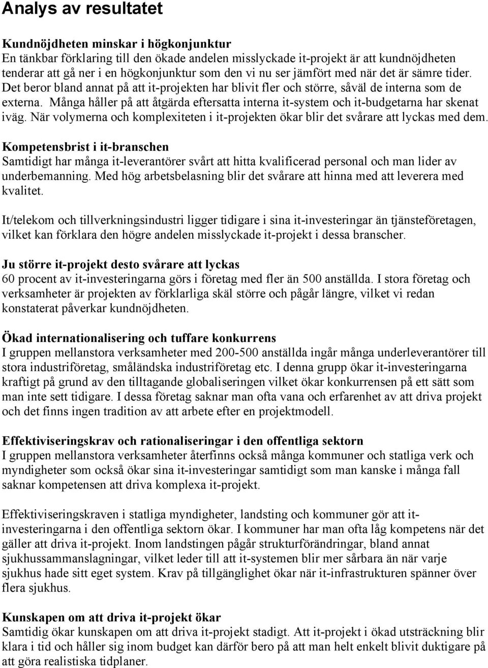 Många håller på att åtgärda eftersatta interna it-system och it-budgetarna har skenat iväg. När volymerna och komplexiteten i it-projekten ökar blir det svårare att lyckas med dem.