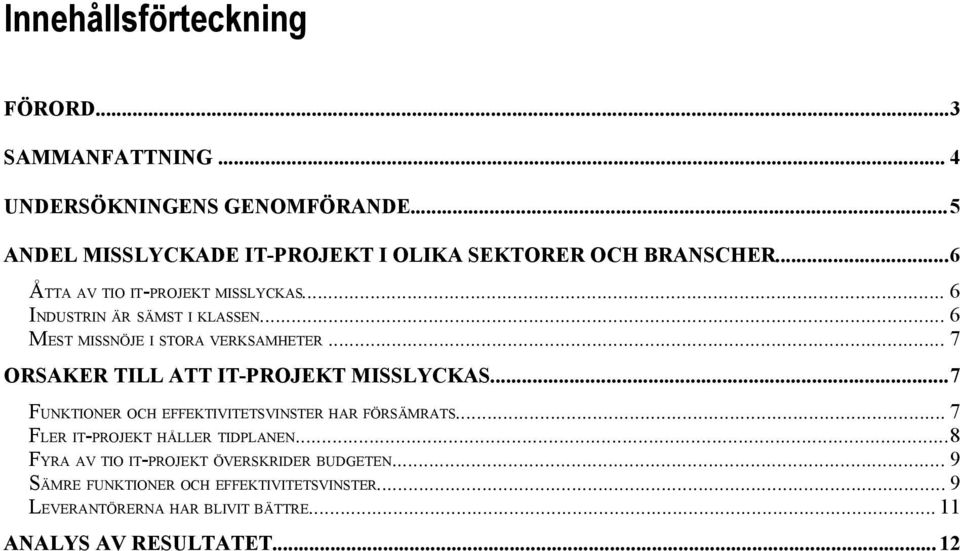 .. 6 MEST MISSNÖJE I STORA VERKSAMHETER... 7 ORSAKER TILL ATT IT-PROJEKT MISSLYCKAS...7 FUNKTIONER OCH EFFEKTIVITETSVINSTER HAR FÖRSÄMRATS.