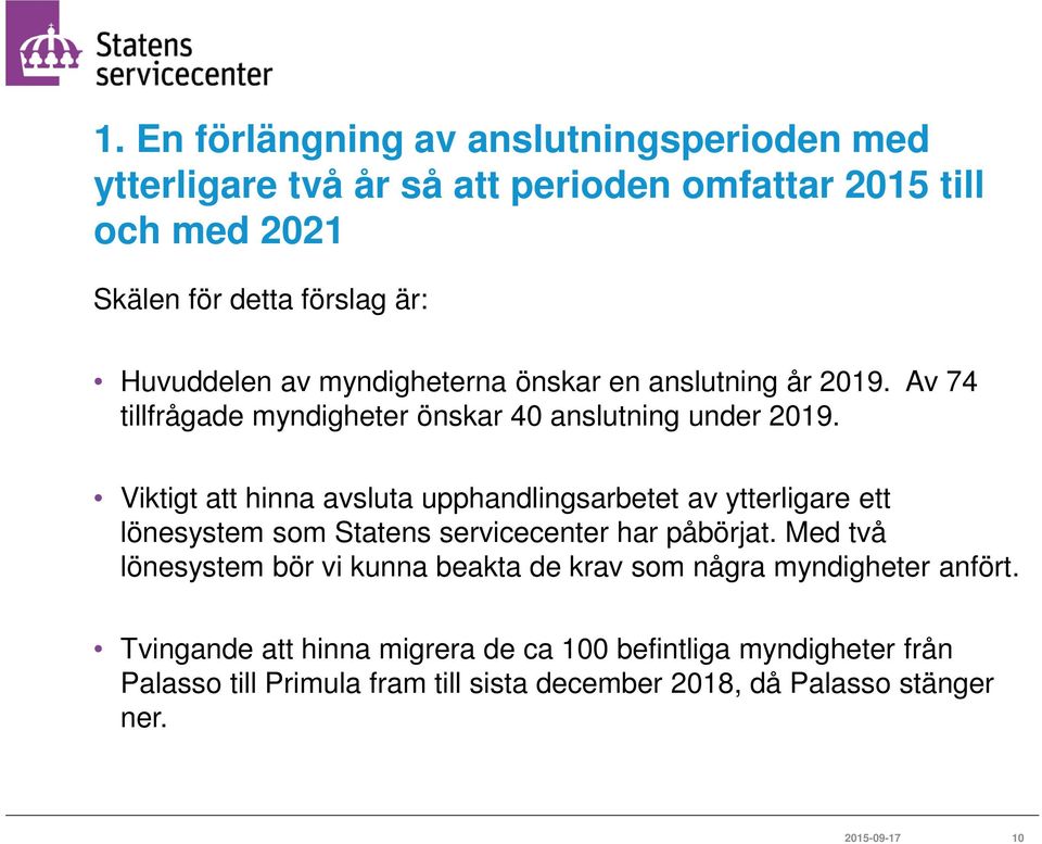 Viktigt att hinna avsluta upphandlingsarbetet av ytterligare ett lönesystem som Statens servicecenter har påbörjat.