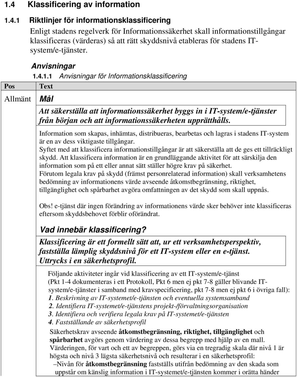 4.1.1 Anvisningar för Informationsklassificering Text Allmänt Mål Att säkerställa att informationssäkerhet byggs in i IT-system/e-tjänster från början och att informationssäkerheten upprätthålls.