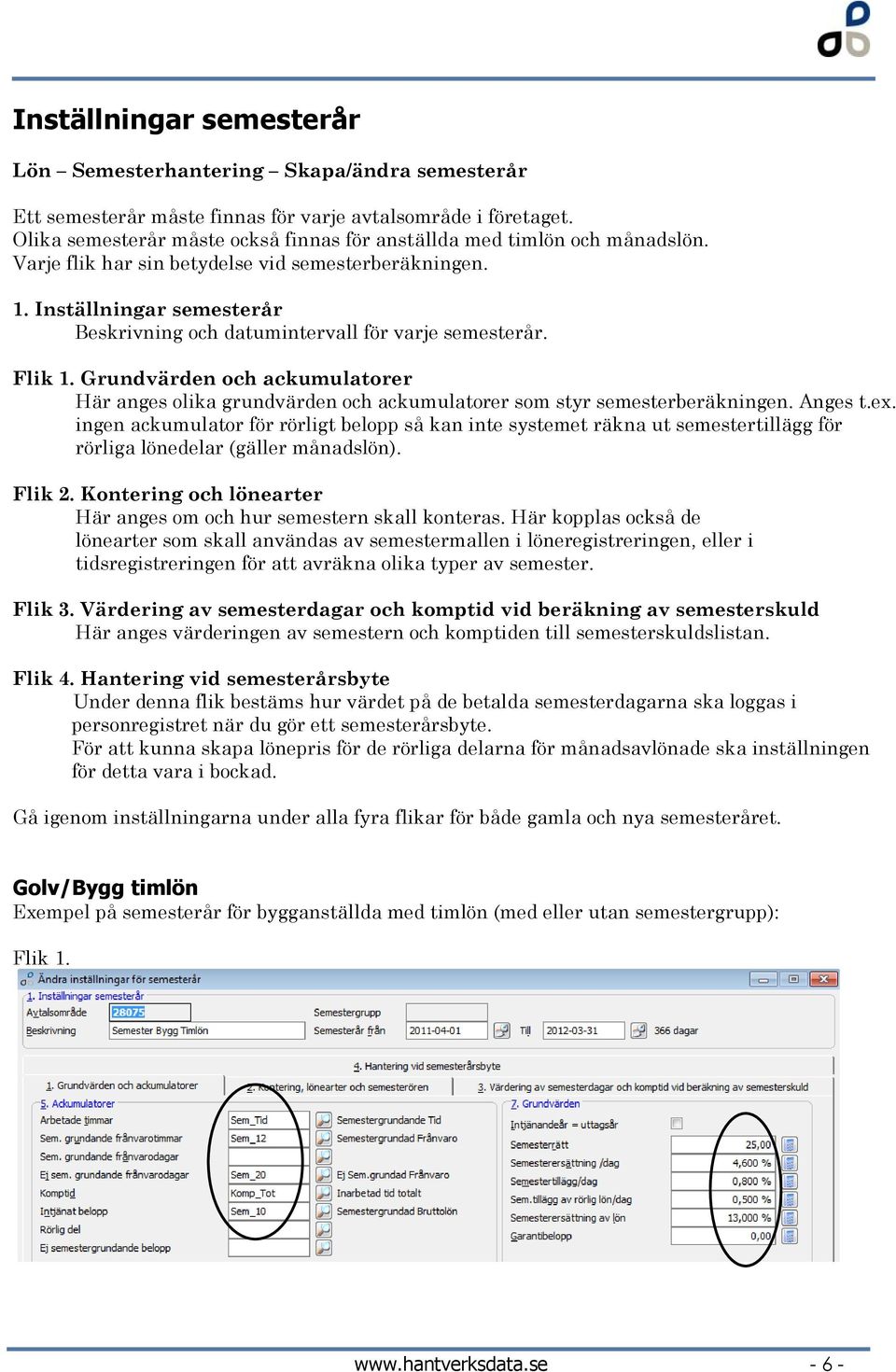 Inställningar semesterår Beskrivning och datumintervall för varje semesterår. Flik 1. Grundvärden och ackumulatorer Här anges olika grundvärden och ackumulatorer som styr semesterberäkningen. Anges t.