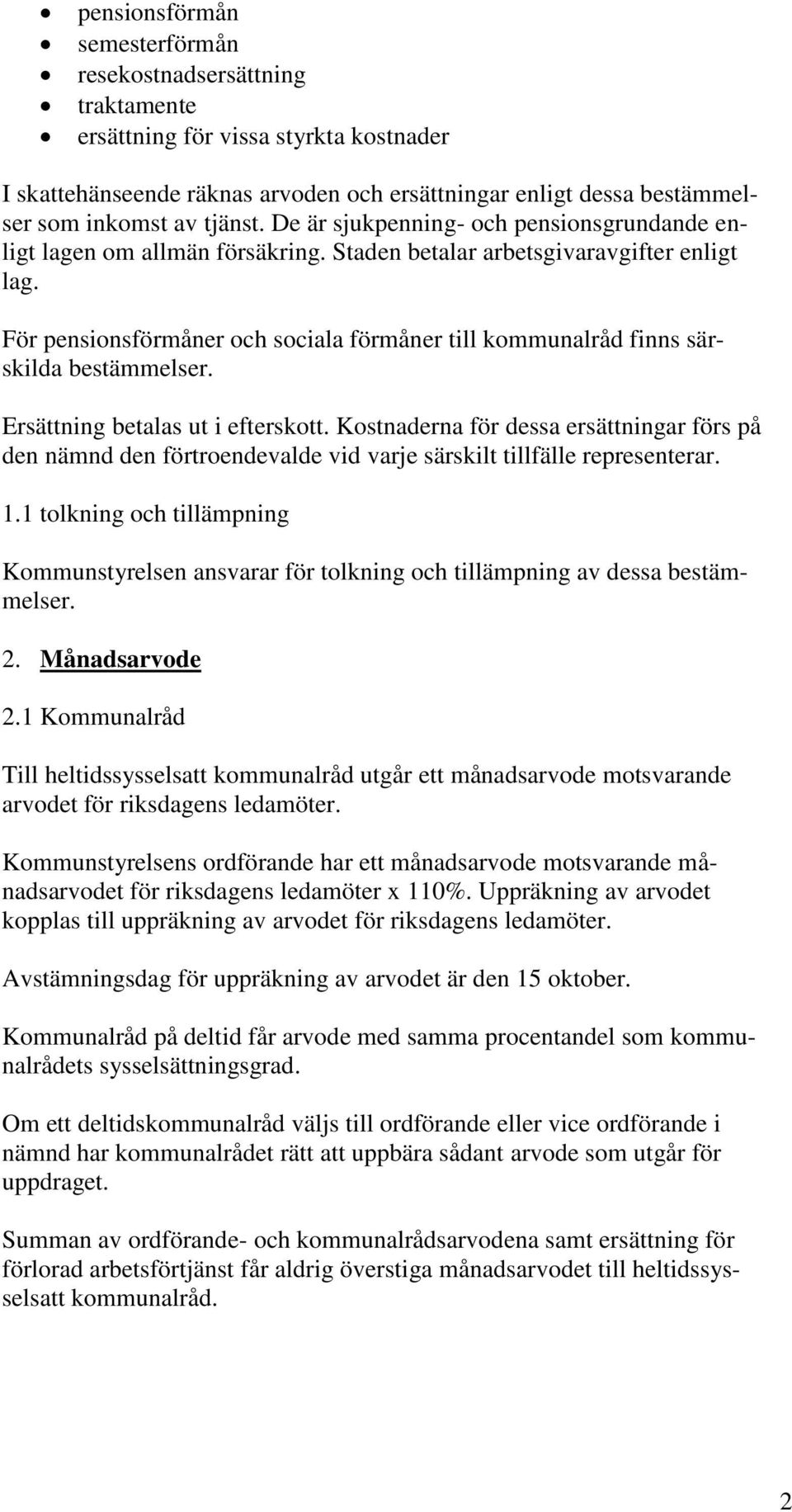 För pensionsförmåner och sociala förmåner till kommunalråd finns särskilda bestämmelser. Ersättning betalas ut i efterskott.