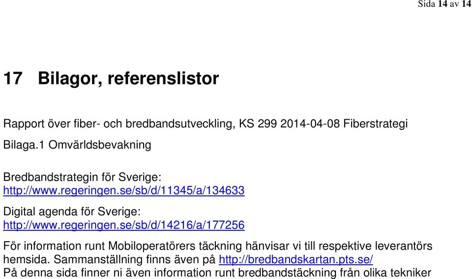 se/sb/d/11345/a/134633 Digital agenda för Sverige: http://www.regeringen.
