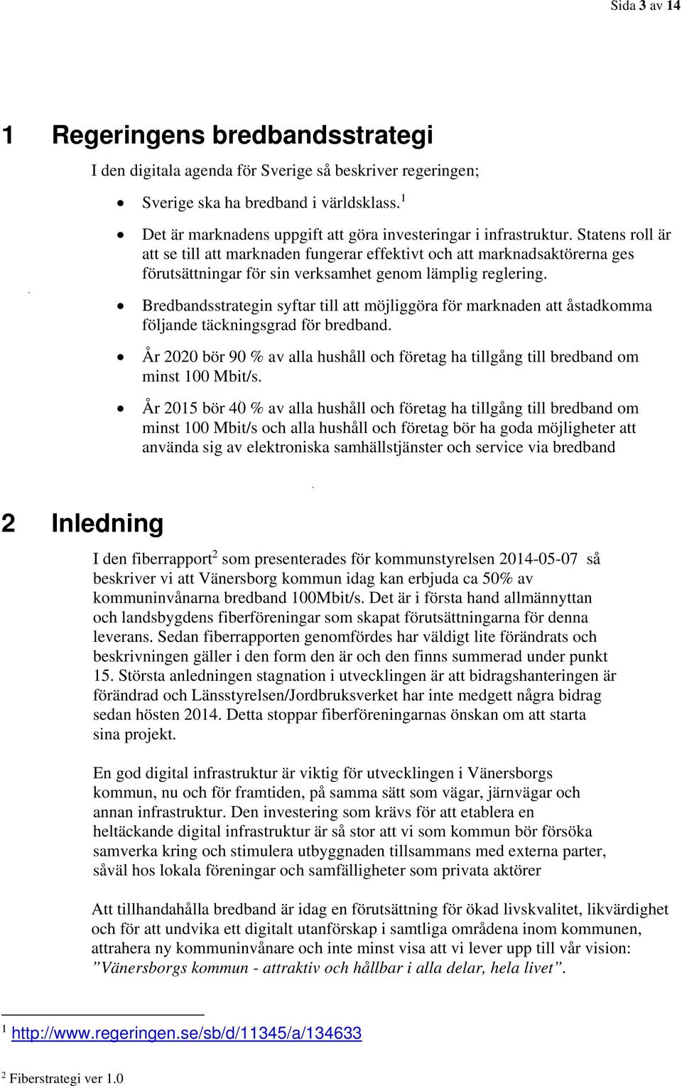 Statens roll är att se till att marknaden fungerar effektivt och att marknadsaktörerna ges förutsättningar för sin verksamhet genom lämplig reglering.