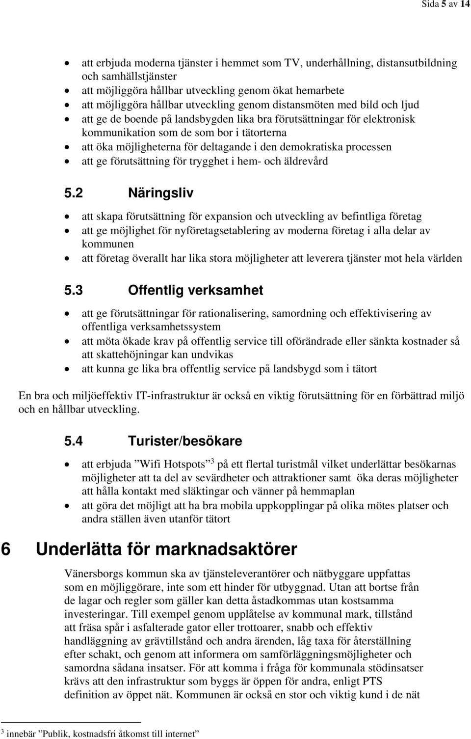 i den demokratiska processen att ge förutsättning för trygghet i hem- och äldrevård 5.