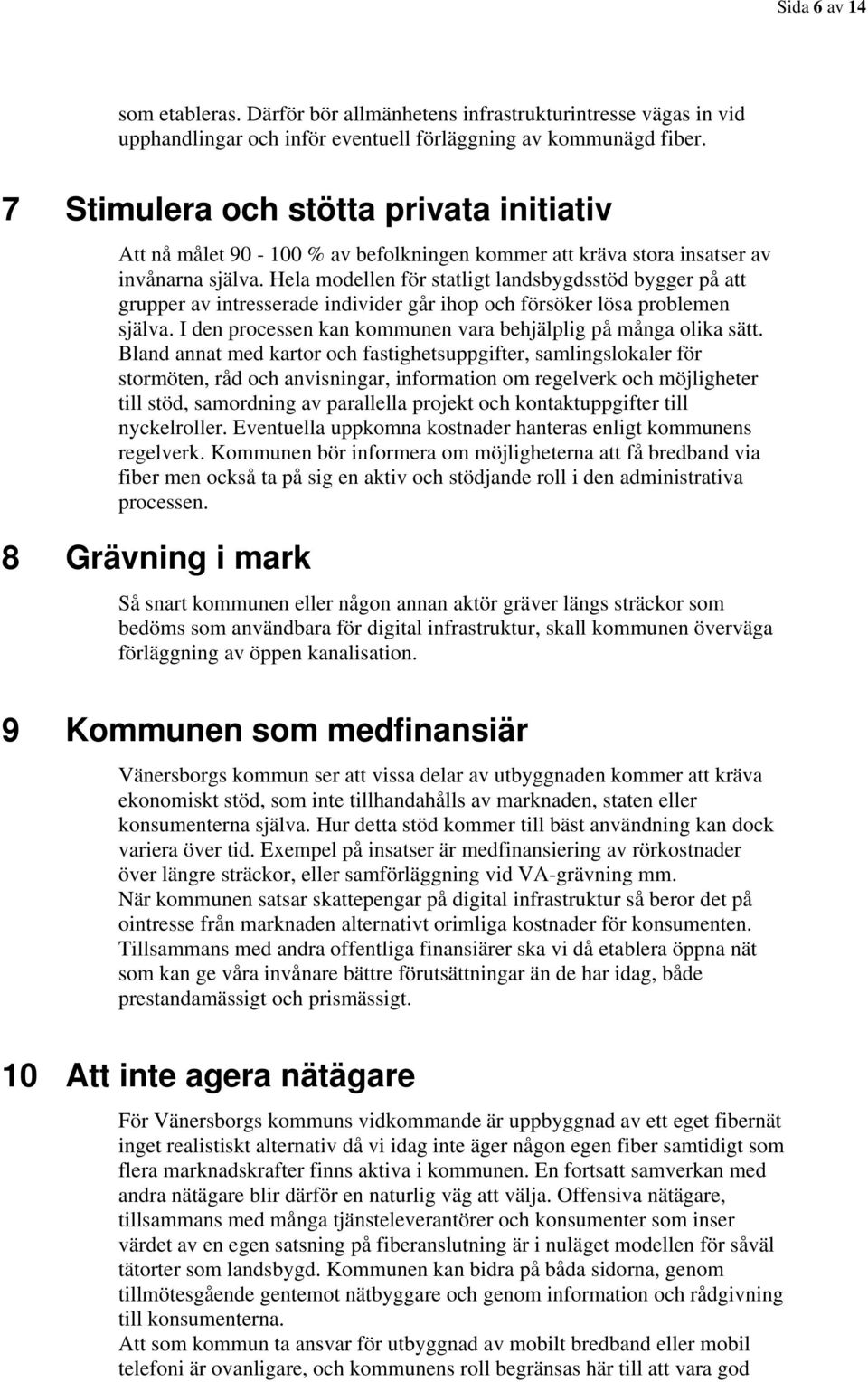 Hela modellen för statligt landsbygdsstöd bygger på att grupper av intresserade individer går ihop och försöker lösa problemen själva. I den processen kan kommunen vara behjälplig på många olika sätt.