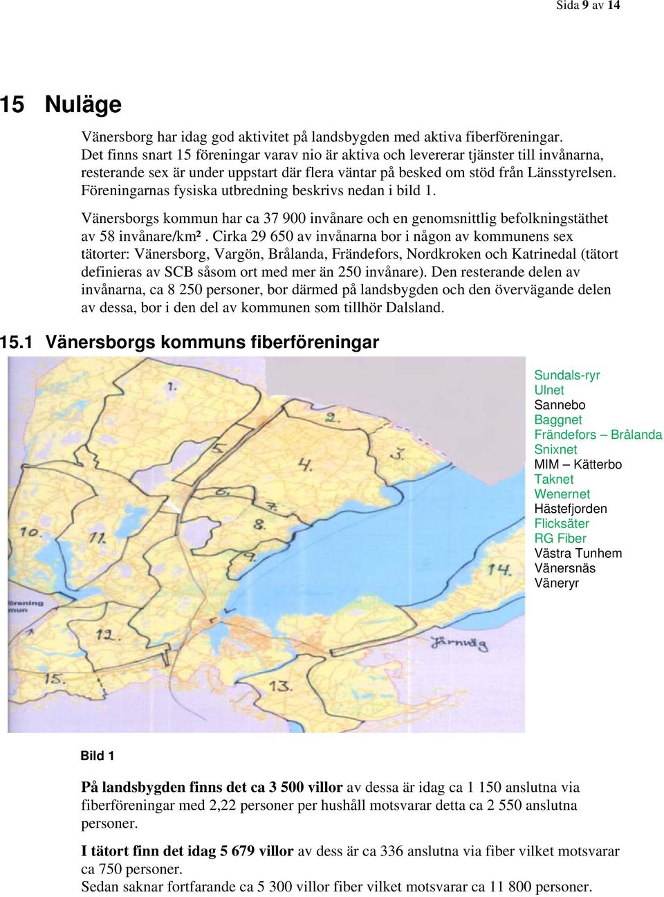 Föreningarnas fysiska utbredning beskrivs nedan i bild 1. Vänersborgs kommun har ca 37 900 invånare och en genomsnittlig befolkningstäthet av 58 invånare/km².